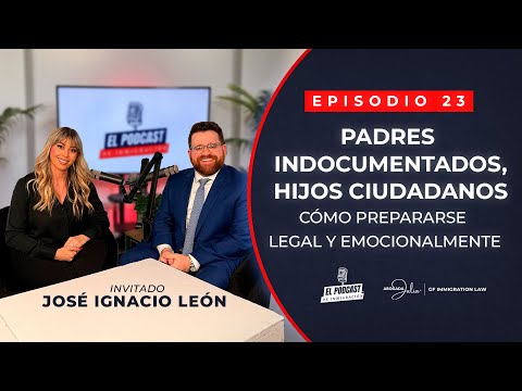 EP. 23 Padres Indocumentados, Hijos Ciudadanos: Cómo Prepararse Legal y Emocionalmente